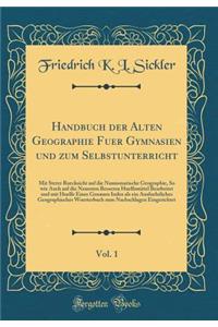 Handbuch der Alten Geographie Fuer Gymnasien und zum Selbstunterricht, Vol. 1: Mit Steter Ruecksicht auf die Numismatische Geographie, So wie Auch auf die Neuesten Besseren Huelfsmittel Bearbeitet und mit Huelfe Eines Genauen Index als ein Ausfuehr