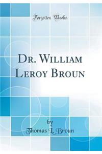 Dr. William Leroy Broun (Classic Reprint)