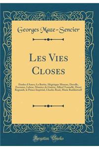 Les Vies Closes: Ã?tudes d'Ames; La BoÃ©tie, HÃ©gÃ©sippe Moreau, Dovalle, Escousse, Lebras, Maurice de GuÃ©rin, Alfred TonnellÃ©, Henri Regnault, Le Prince ImpÃ©rial, Charles Read, Marie Bashkirtseff (Classic Reprint)