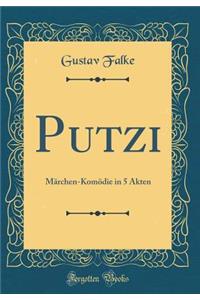 Putzi: Märchen-Komödie in 5 Akten (Classic Reprint)