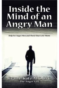 Inside the Mind of an Angry Man: Help for Angry Men and Those That Love Them