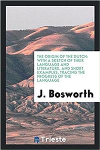 The origin of the Dutch: with a sketch of their language and literature, and short examples, tracing the progress of the language