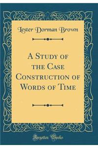 A Study of the Case Construction of Words of Time (Classic Reprint)