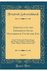 Darstellung Des Erzherzogthums Oesterreich Unter Der Ens, Vol. 5: Durch Umfassende Beschreibung Aller Burgen, SchlÃ¶sser, Herrschaften, StÃ¤dte, MÃ¤rkte, DÃ¶rfer, Rotten, &c (Classic Reprint)