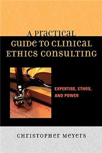 Practical Guide to Clinical Ethics Consulting