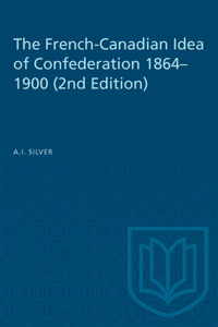 French-Canadian Idea of Confederation, 1864-1900