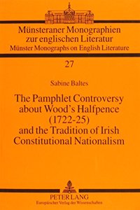 Pamphlet Controversy about Wood's Halfpence, 1722-25 and the Tradition of Irish Constitutional Nationalism