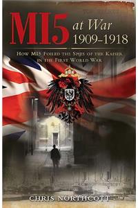 Mi5 at War 1909-1918: How Mi5 Foiled the Spies of the Kaiser in the First World War