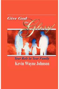 Give God the Glory! Your Role in Your Family