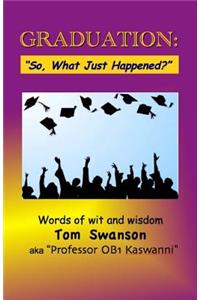 Graduation: "So, What Just Happened?" Words of Wit and Wisdom