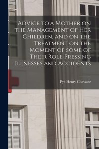 Advice to a Mother on the Management of Her Children, and on the Treatment on the Moment of Some of Their Role Pressing Illnesses and Accidents