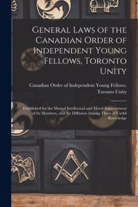 General Laws of the Canadian Order of Independent Young Fellows, Toronto Unity [microform]