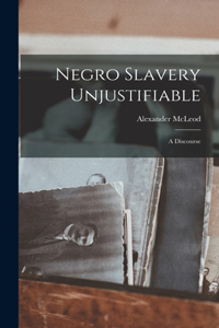 Negro Slavery Unjustifiable: A Discourse