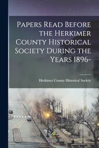 Papers Read Before the Herkimer County Historical Society During the Years 1896-