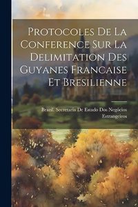 Protocoles De La Conference Sur La Delimitation Des Guyanes Francaise Et Bresilienne