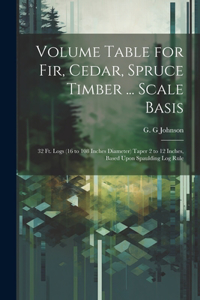 Volume Table for Fir, Cedar, Spruce Timber ... Scale Basis