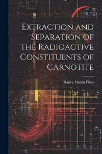 Extraction and Separation of the Radioactive Constituents of Carnotite