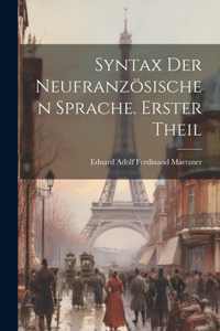 Syntax der neufranzösischen Sprache. Erster Theil