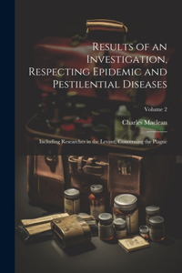 Results of an Investigation, Respecting Epidemic and Pestilential Diseases