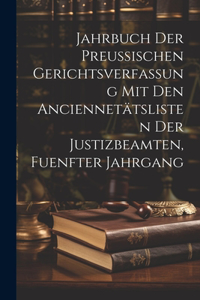 Jahrbuch der Preussischen Gerichtsverfassung mit den Anciennetätslisten der Justizbeamten, fuenfter Jahrgang