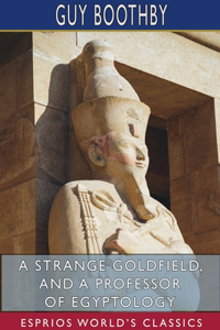 Strange Goldfield, and A Professor of Egyptology (Esprios Classics)