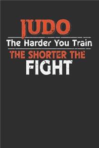 Judo The Harder You Train the Shorter the Fight