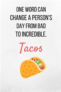 One Word Can Change A Person's Day From Bad To Incredible. Tacos