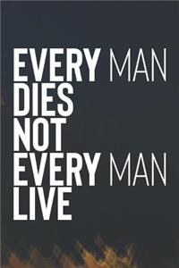 Every Man Dies Not Every Man Live