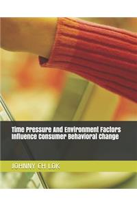 Time Pressure And Environment Factors Influence Consumer Behavioral Change