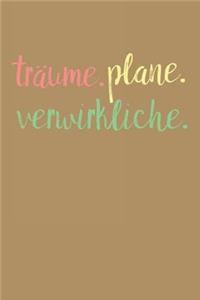 Träume. Plane. Verwirkliche.