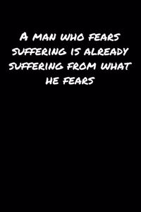 A Man Who Fears Suffering Is Already Suffering From What He Fears�