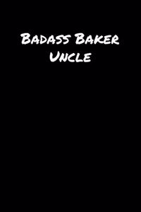 Badass Baker Uncle: A soft cover blank lined journal to jot down ideas, memories, goals, and anything else that comes to mind.