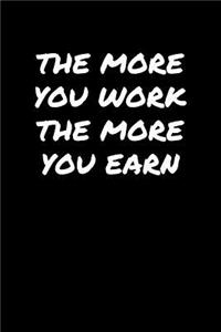 The More You Work The More You Earn