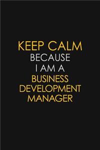 Keep Calm Because I Am A Business Development Manager