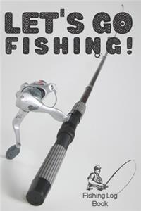 Let's Go Fishing! - Fishing Log Book - 120 Pages 6x9