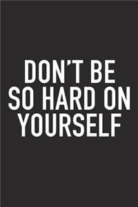 Don't Be So Hard on Yourself: A 6x9 Inch Matte Softcover Journal Notebook with 120 Blank Lined Pages and an Uplifting Positive and Motivaitonal Cover Slogan