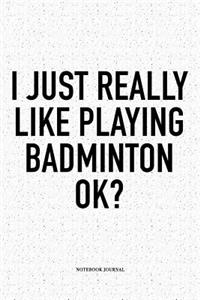 I Just Really Like Playing Badminton Ok?