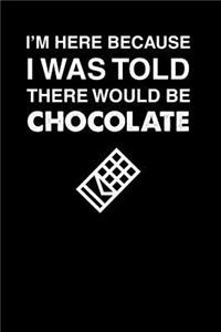 I'm Here Because I Was Told There Would Be Chocolate