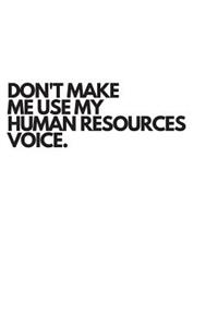 Don't Make Me Use My Human Resources Voice