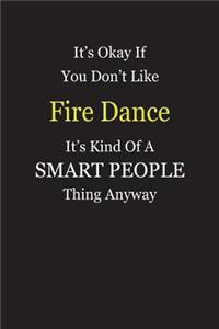It's Okay If You Don't Like Fire Dance It's Kind Of A Smart People Thing Anyway