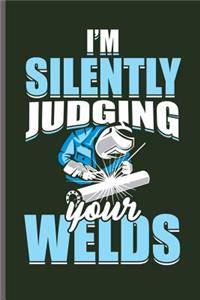 I'm silently Judging your Welds