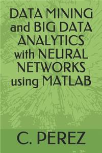 DATA MINING and BIG DATA ANALYTICS with NEURAL NETWORKS using MATLAB