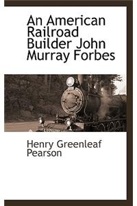 An American Railroad Builder, John Murray Forbes