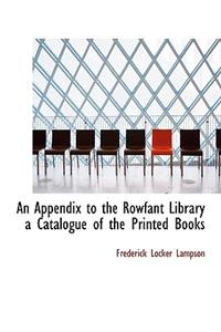 An Appendix to the Rowfant Library a Catalogue of the Printed Books