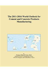 The 2011-2016 World Outlook for Cement and Concrete Products Manufacturing