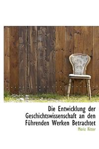 Die Entwicklung Der Geschichtswissenschaft an Den Fuhrenden Werken Betrachtet