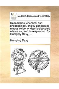 Researches, chemical and philosophical, chiefly concerning nitrous oxide, or dephlogisticated nitrous air, and its respiration. By Humphry Davy, ...