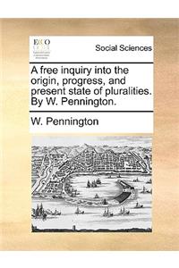 A Free Inquiry Into the Origin, Progress, and Present State of Pluralities. by W. Pennington.