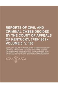 Reports of Civil and Criminal Cases Decided by the Court of Appeals of Kentucky, 1785-1951 (Volume 5; V. 103)