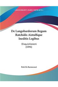 De Langobardorum Regum Ratchidis Aistulfique Ineditis Legibus